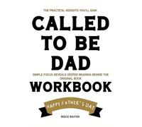 The Practical Insights You’ll Gain Called to Be Dad: Simple focus reveals deeper meaning behind the original book