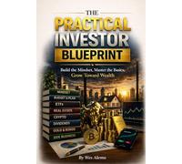 The Practical Investor Blueprint: Build the Mindset, Master the Basics, Grow Toward Wealth