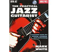 The Practical Jazz Guitarist: Essential Tools for Soloing, Comping, and Performing