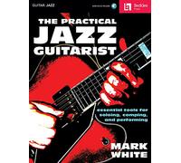 The Practical Jazz Guitarist. Includes Audio Online: Essential Tools for Soloing, Comping, and Performing