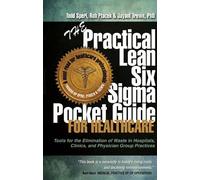 The Practical Lean Six Sigma Pocket Guide for Healthcare - Tools for the Elimination of Waste in Hospitals, Clinics, and Physician Group Practices