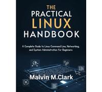 The Practical Linux Handbook: A Complete Guide to Linux Command Line, Networking, and System Administration for Beginners
