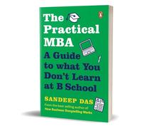 The Practical MBA: A Guide to What You Don't Learn at B School