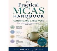The Practical MCAS Handbook for Patients and Caregivers: A Step-by-Step Guide to Managing Mast Cell Activation Syndrome Reduce Flare-Ups, Identify Triggers, and Take Control of Your Daily Life