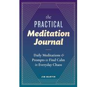 The Practical Meditation Journal: Daily Meditations and Prompts to Find Calm in Everyday Chaos