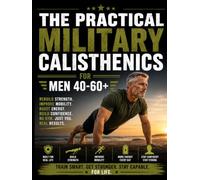 The Practical Military Calisthenics for Men 40-60+: Fully Illustrated No Gym Program with Level-Based & Joint-Friendly Workouts to Feel Strong, Capable and Confident Again in 15 to 30 Minutes a Day