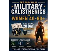 The Practical Military Calisthenics for Women 40-60+: Illustrated 28 Day Rebuild Program with Level-Based & Joint-Friendly Workouts to Restore Strength, Energy, and Self-Trust At Any Starting Level