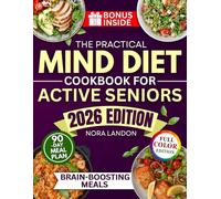 The Practical Mind Diet Cookbook For Active Seniors: Proven Food & Lifestyle Plan with Simple, Varied & Flexible Recipes to Protect Your Memory and Stay Mentally Sharp Without Sacrificing Taste