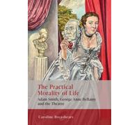 The Practical Morality of Life : Adam Smith, George Anne Bellamy, and the Theatre