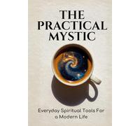 The Practical Mystic: Everyday Spiritual Tools for a Modern Life