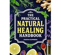 The Practical Natural Healing Handbook: 130+ Effective Natural Home Remedies To Relieve Pain, Boost Immunity, Reduce Stress & Anxiety Using ... Ingredients (Full Color) (The Healing Path)