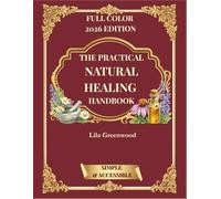 The Practical Natural Healing Handbook: Simple Herbal Remedies and Mindful Rituals to Restore Balance, Calm, and Natural Vitality in Everyday Life