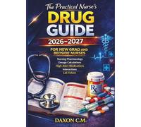 The Practical Nurse’s Drug Guide 2026-2027: Nursing Pharmacology, Dosage Calculations, High-Alert Medications, Interactions, Lab Values, and Patient Teaching for New Grad and Bedside Nurses