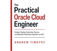 The Practical Oracle Cloud Engineer: Design, Deploy, Automate, Secure, and Operate Production Systems on OCI
