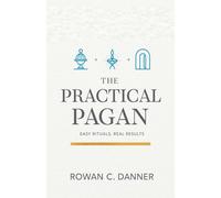 The Practical Pagan: Easy Rituals, Real Results