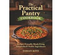 The Practical Pantry Cookbook: Budget-Friendly Meals Using Simple Shelf-Stable Ingredients