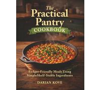 The Practical Pantry Cookbook: Budget-Friendly Meals Using Simple Shelf-Stable Ingredients