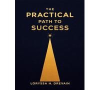 The Practical Path to Success: A straightforward approach to building consistency, resilience, and success in everyday life without confusion