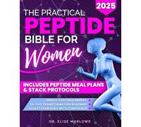 The Practical Peptide Bible for Women: A Proven Scientific Guide to Enhance Hair, Rejuvenate Skin and Lips, Burn Stubborn Fat, Boost Collagen, Increase Libido, and Sculpt Your Body with Confidence
