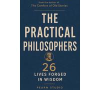 The Practical Philosophers: 26 Lives Forged in Wisdom