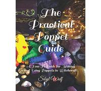 The Practical Poppet Guide: A How To Guide for Making and Using Poppets in Witchcraft