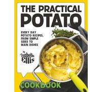 The Practical Potato Cookbook: Every Day Potato Recipes, From Simple Sides to Main Dishes