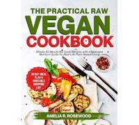 The Practical Raw Vegan Cookbook: Simple 30-Minute No-Cook Recipes with a Balanced Nutrition Guide for Real-Life Plant-Based Living