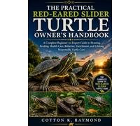 THE PRACTICAL RED-EARED SLIDER TURTLE OWNER’S HANDBOOK: A Complete Beginner-to-Expert Guide to Housing, Feeding, Health Care, Behavior, Enrichment, and Lifelong Responsible Turtle Care