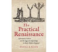 The Practical Renaissance: Information Culture and the Quest for Knowledge in Early Modern England, 1500-1640