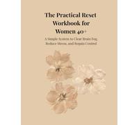 The Practical Reset Workbook for Women 40+: A Simple System to Clear Brain Fog, Reduce Stress, and Regain Control