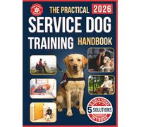 The Practical Service Dog Training Handbook: Your All-in-One DIY Blueprint to Raising a Confident, Reliable Companion - Easy Steps for Beginners to Save Thousands at Home