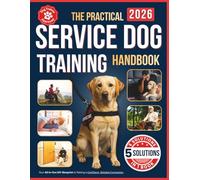 The Practical Service Dog Training Handbook: Your All-in-One DIY Blueprint to Raising a Confident, Reliable Companion - Easy Steps for Beginners to Save Thousands at Home