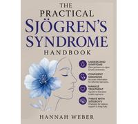 The Practical Sjögren’s Syndrome Handbook: A Complete Guide to Symptoms, Diagnosis, Treatment Options, Nutrition, Daily Management, and Living Well with Sjögren’s Syndrome