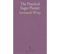 The Practical Sugar Planter: Guide to Sugar-Cane Cultivation and Manufacture in East and West Indies: A Complete Account of the Cultivation and ... the Straits of Malacca, and the Relative E