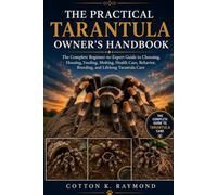 THE PRACTICAL TARANTULA OWNER’S HANDBOOK: The Complete Beginner-to-Expert Guide to Choosing, Housing, Feeding, Molting, Health Care, Behavior, Breeding, and Lifelong Tarantula Care