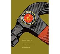 The Practical Utopians: American Workers and the Co-Operative Movement in the Gilded Age