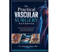 The Practical Vascular Surgery Handbook: Operative Anatomy, Surgical Exposures, and Technical Approaches for Arterial and Venous Procedures