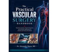 The Practical Vascular Surgery Handbook: Operative Anatomy, Surgical Exposures, and Technical Approaches for Arterial and Venous Procedures