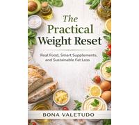 The Practical Weight Reset: Real Food, Smart Supplements, and Sustainable Fat Loss