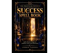 The Practical Witch’s Success Spell Book: Spells and Rituals for Ambition, Career and Achievement