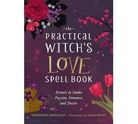 The Practical Witch's Love Spell Book: For Passion, Romance, and Desire