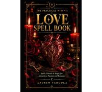 The Practical Witch's Love Spell Book: Real Love Spells for Attraction, Passion and Romance