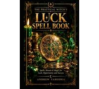 The Practical Witch's Luck Spell Book: Luck Spells and Rituals for Opportunity and Success