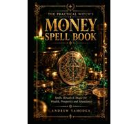 The Practical Witch's Money Spell Book: Wealth Spells and Rituals for Prosperity and Abundance