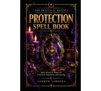 The Practical Witch's Protection Spell Book: Protection Spells, Boundaries and Energy Clearing Rituals