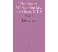 The Practical Works of the Rev. Job Orton, S. T. P: Discourses, Meditations, Letters, Memoir