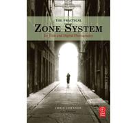 The Practical Zone System for Film and Digital Photography: Classic Tool, Universal Applications