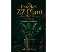 The Practical ZZ Plant Guide: A concise guide to light, dry-root care, maintenance, and propagation