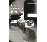 The Practice and Politics of DIY Urbanism in African Cities: Politics and Practice (Africa Now)