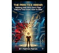 THE PRACTICE ARENA: Raising Kids Who Don’t Fear Failure-The Know How to Rise